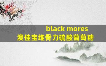 black mores澳佳宝维骨力硫酸葡萄糖